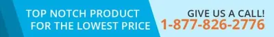 Top Notch Product For The Lowest Price! Give us a call! 1-877-826-2776